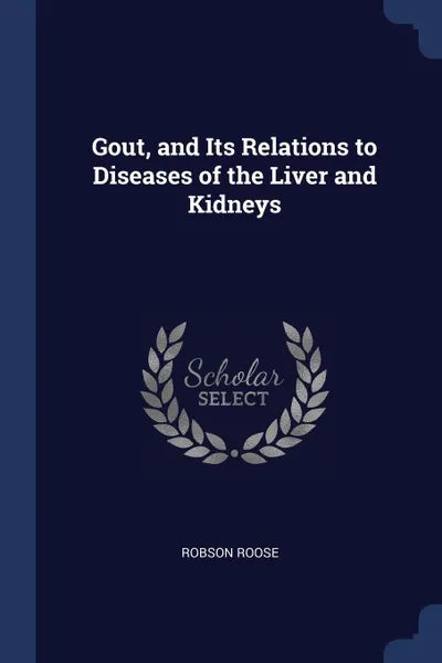 Обложка книги Gout, and Its Relations to Diseases of the Liver and Kidneys, Robson Roose