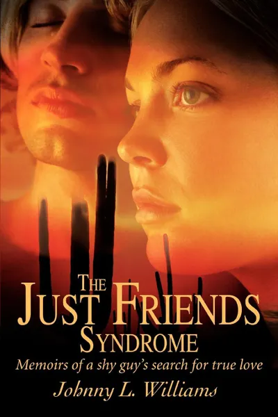 Обложка книги The Just Friends Syndrome. Memoirs of a Shy Guy's Search for True Love, Johnny L. Williams