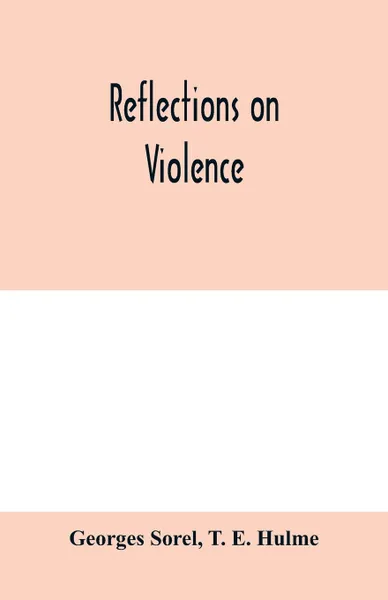 Обложка книги Reflections on violence, Georges Sorel, T. E. Hulme