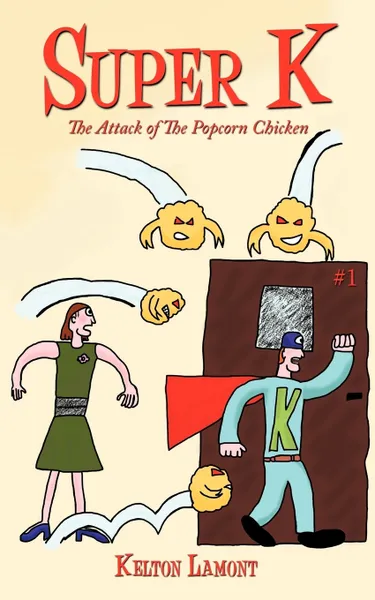 Обложка книги Super K. The Attack of The Popcorn Chicken, Kelton Lamont