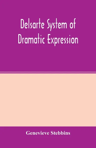 Обложка книги Delsarte system of dramatic expression, Genevieve Stebbins