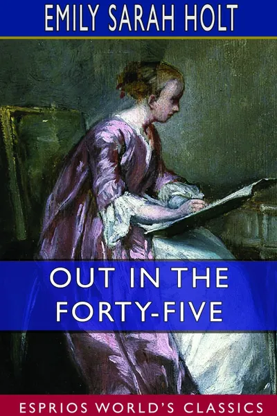 Обложка книги Out in the Forty-Five (Esprios Classics), Emily Sarah Holt