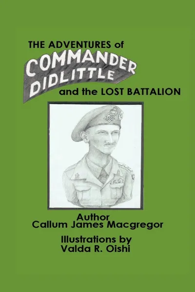 Обложка книги The Adventures of Commander Didlittle and the Lost Battalion, James MacGregor Callum James MacGregor