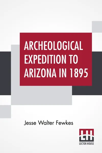 Обложка книги Archeological Expedition To Arizona In 1895, Jesse Walter Fewkes