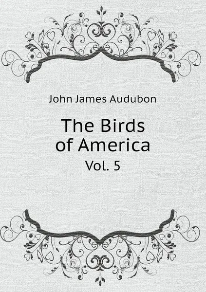 Обложка книги The Birds of America. Vol. 5, John James Audubon