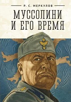 Обложка книги Муссолини и его время, Р.С. Меркулов