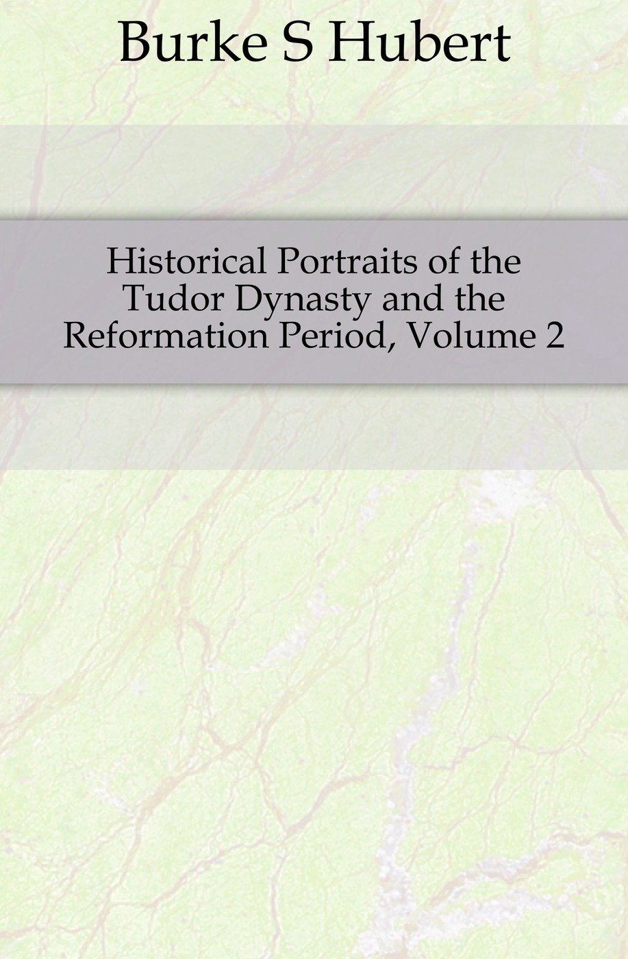 Historical Portraits of the Tudor Dynasty and the Reformation Period, Volume 2