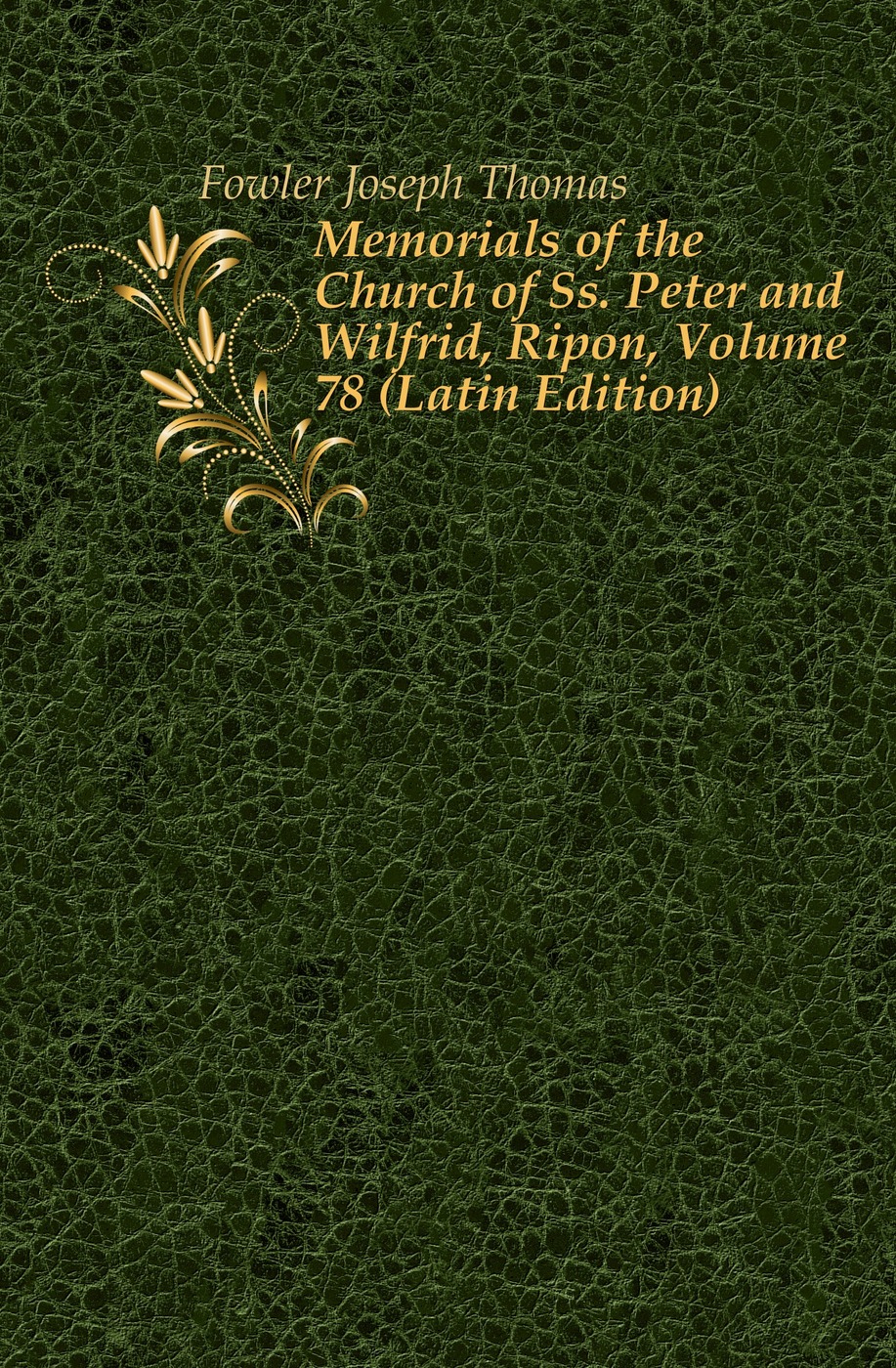 Memorials of the Church of Ss. Peter and Wilfrid, Ripon, Volume 78 (Latin Edition)