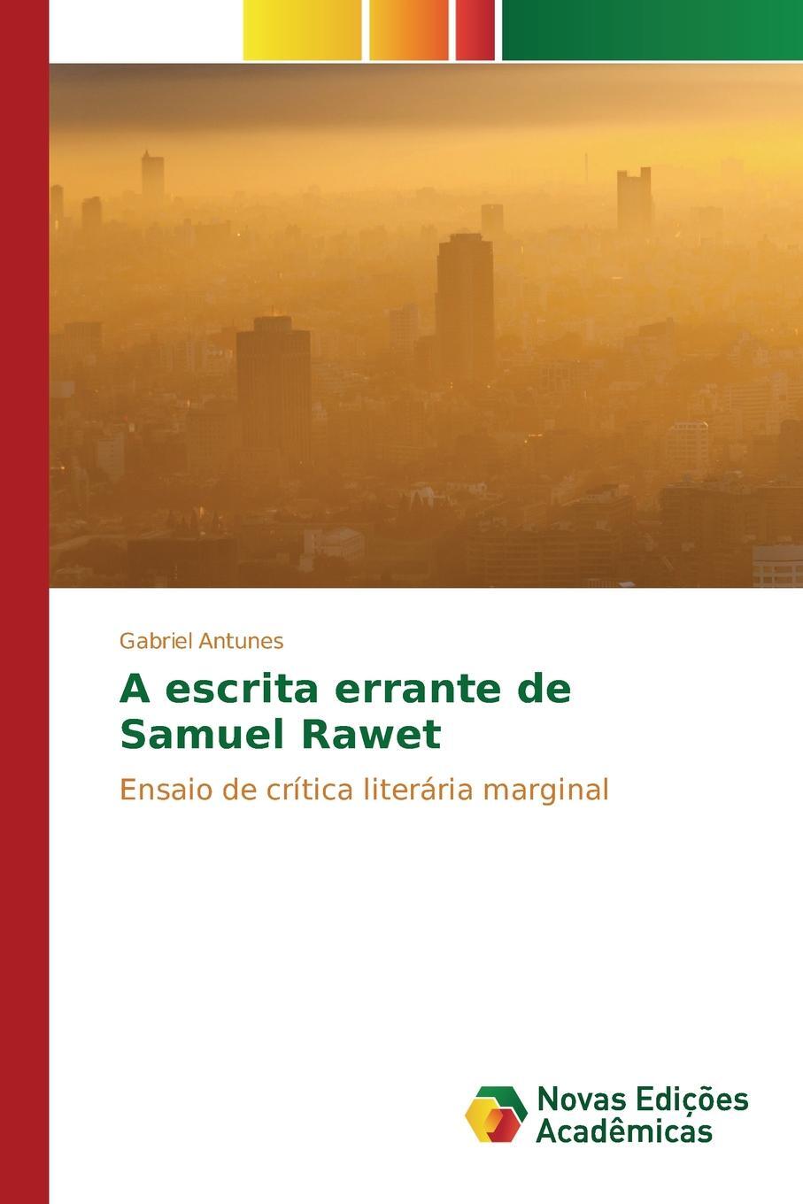 A escrita errante de Samuel Rawet. Antunes Gabriel A escrita errante de Samuel Rawet. Antunes Gabriel