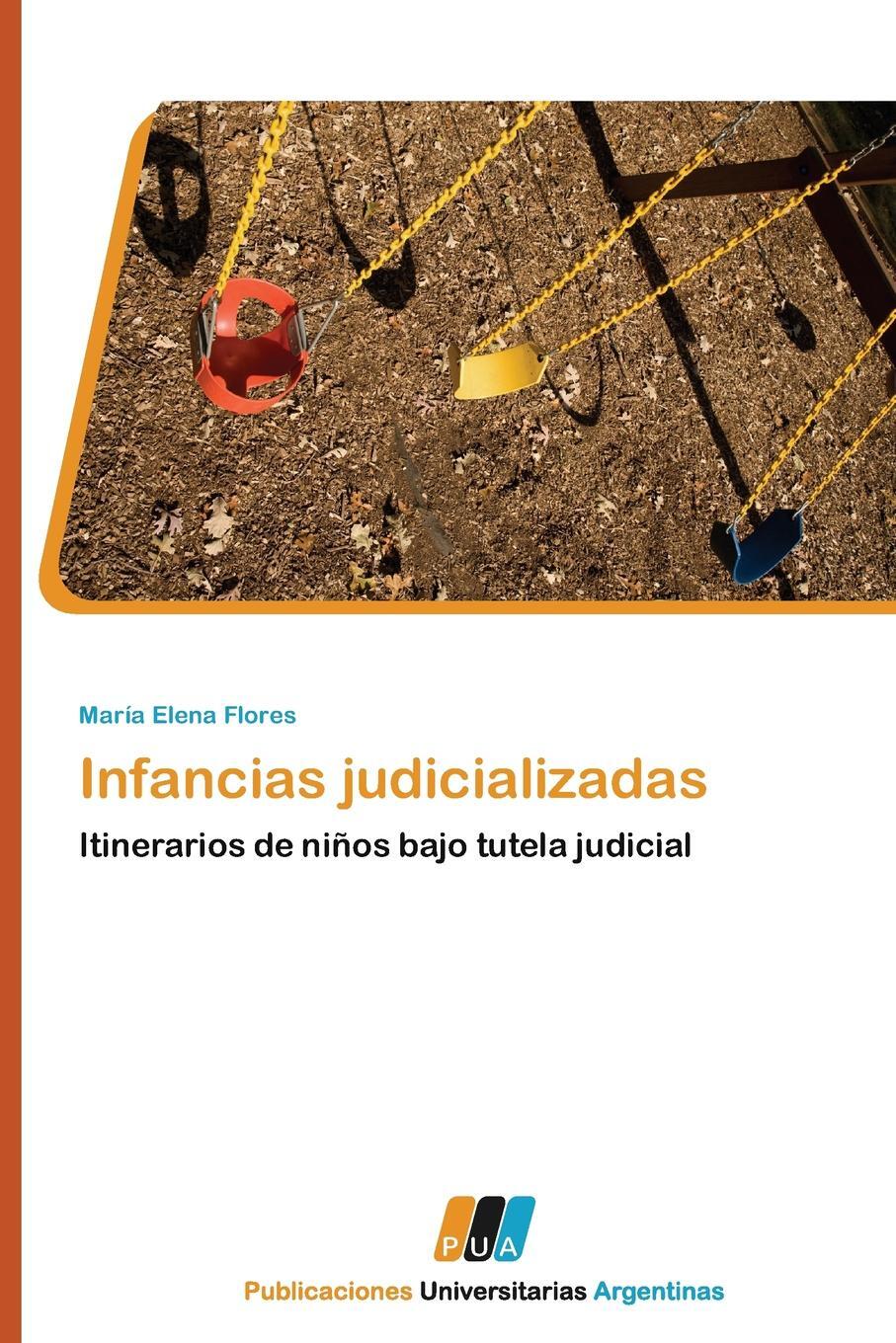 Infancias Judicializadas. Flores Maria Elena Infancias Judicializadas. Flores Maria Elena