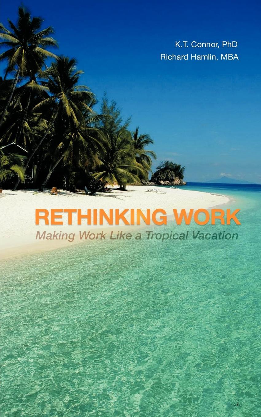 Rethinking Work. Making Work Like a Tropical Vacation 9781452001364