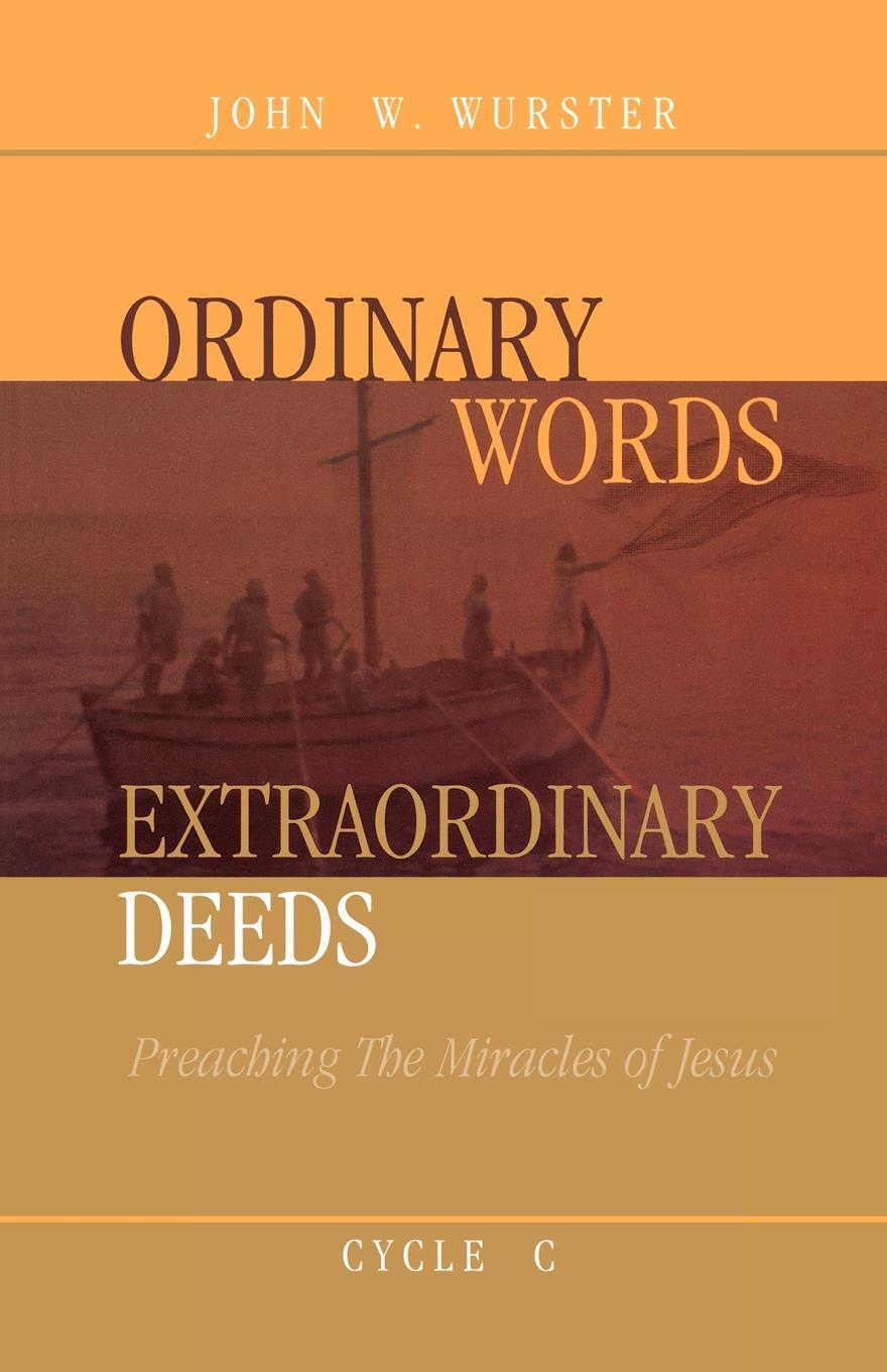 фото Ordinary Words, Extraordinary Deeds. Preaching The Miracles Of Jesus Cycle C