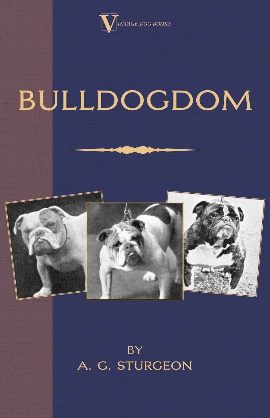 Bulldogdom (A Vintage Dog Books Bulldog Classic - Bulldogs). A.G. Sturgeon Bulldogdom (A Vintage Dog Books Bulldog Classic - Bulldogs). A.G. Sturgeon
