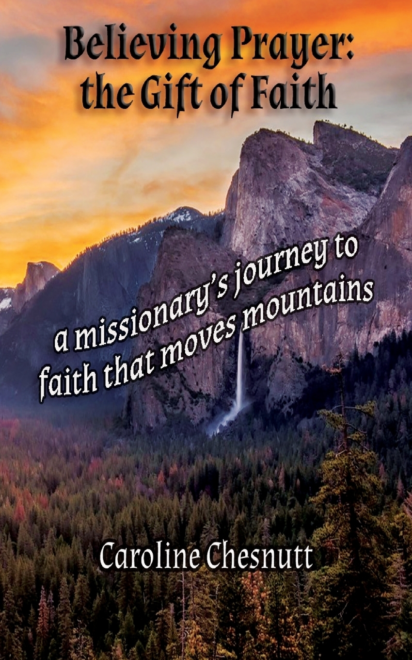 фото Believing Prayer - The Gift of Faith. A missionary's journey to faith that moves mountains