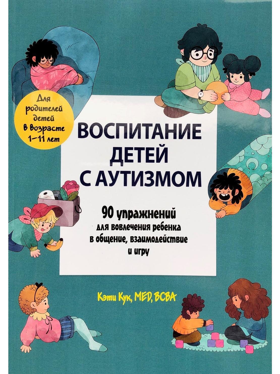 Воспитание детей с аутизмом. 90 упражнений для вовлечения ребенка в  общение, взаимодействие и игру.