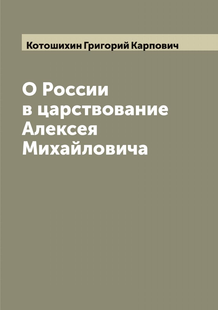 О России в царствование Алексея Михайловича | Котошихин Григорий Карпович