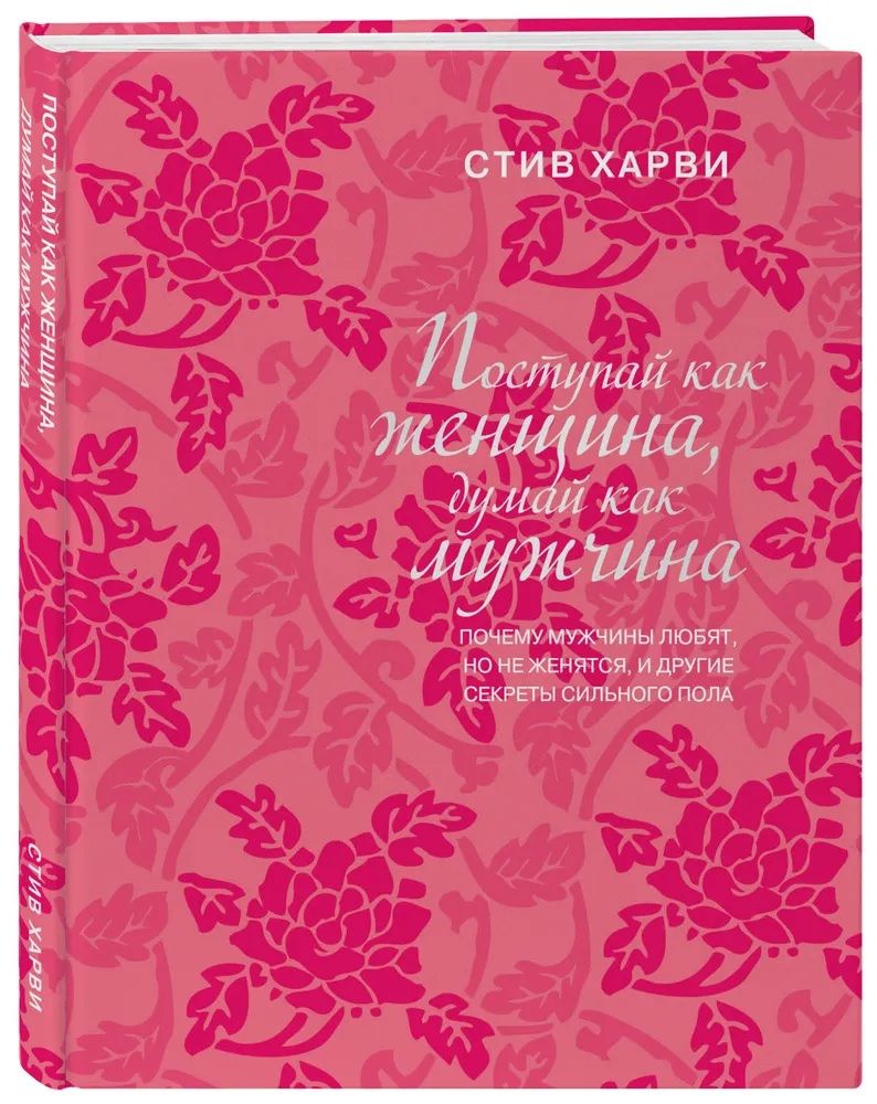 Поступай как женщина, думай как мужчина. Почему мужчины любят, но не  женятся, и другие секреты сильного пола (подарочное издание) | Харви Стив -  купить с доставкой по выгодным ценам в интернет-магазине OZON (841216171)