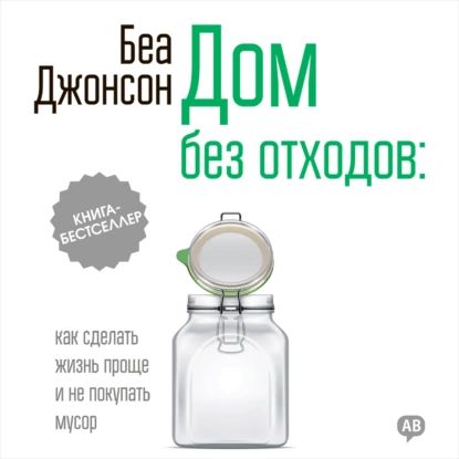 Дом без отходов: как сделать жизнь проще и не покупать мусор | Джонсон Беа | Электронная аудиокнига