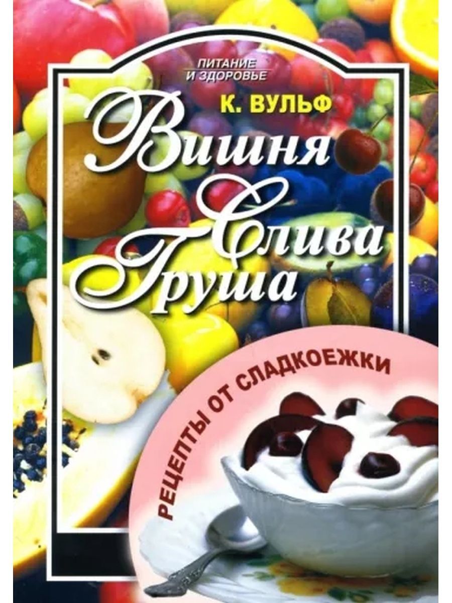 Вишня, груша, слива. Рецепты от сладкоежки - купить с доставкой по выгодным  ценам в интернет-магазине OZON (992268473)