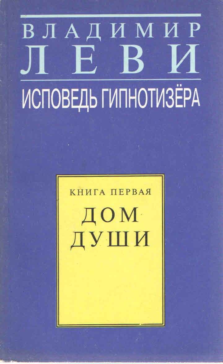 Исповедь гипнотизёра. Книга первая. Дом души | Леви Владимир Львович