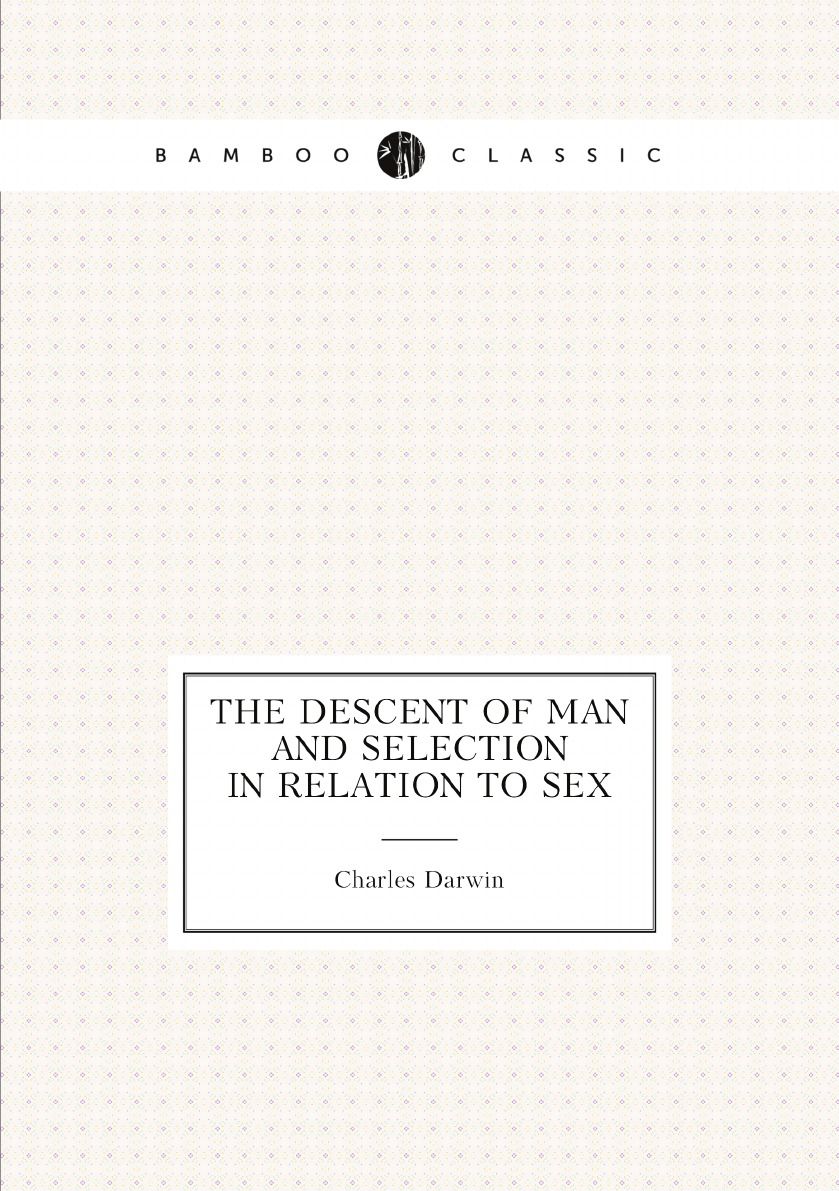 The Descent of Man and Selection in Relation to Sex | Darwin Charles -  купить с доставкой по выгодным ценам в интернет-магазине OZON (152495520)