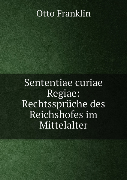 Sententiae curiae Regiae: Rechtsspruche des Reichshofes im Mittelalter ...