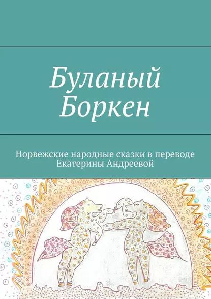 Буланый Боркен. Норвежские народные сказки в переводе Екатерины ...