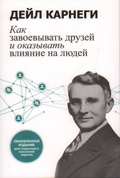 Как завоевывать друзей и оказывать влияние на людей. Обновленное ...