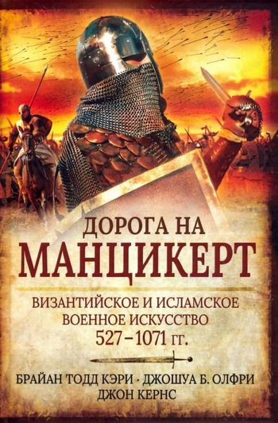 Дорога на Манцикерт. Византийская и Исламская война 527-1071 - купить с ...