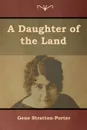 A Daughter of the Land - Gene Stratton-Porter