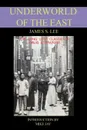 The Underworld of the East. Being Eighteen Years' Actual Experiences of the Underworlds, Drug Haunts and Jungles of India, China and the Malay Arc - James S. Lee