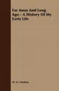 Far Away And Long Ago - A History Of My Early Life - W. H. Hudson