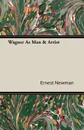 Wagner As Man & Artist - Ernest Newman