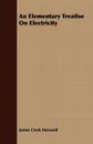 An Elementary Treatise On Electricity - James Clerk Maxwell