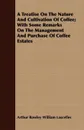 A Treatise On The Nature And Cultivation Of Coffee; With Some Remarks On The Management And Purchase Of Coffee Estates - Arthur Rowley William Lascelles