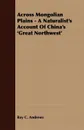 Across Mongolian Plains - A Naturalist's Account Of China's 'Great Northwest' - Roy C. Andrews