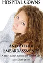 Hospital Gowns and Other Embarrassments. A Teen Girl's Guide to Hospitals - Michael W. Perry