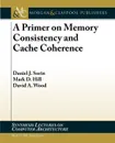 A Primer on Memory Consistency and Cache Coherence - Daniel Sorin, Mark Hill, David Wood