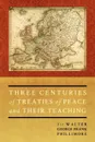 Three Centuries of Treaties of Peace and Their Teaching - Sir Walter George Phillimore