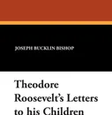 Theodore Roosevelt's Letters to his Children - Joseph Bucklin Bishop