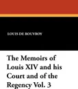The Memoirs of Louis XIV and His Court and of the Regency Vol. 3 - Louis De Rouvroy