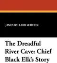 The Dreadful River Cave. Chief Black Elk's Story - James Willard Schultz