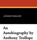 An Autobiography by Anthony Trollope - Anthony Trollope