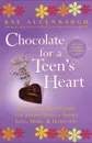 Chocolate for a Teen's Heart. Unforgettable Stories for Young Women about Love, Hope, and Happiness - Kay Allenbaugh