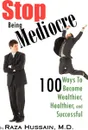 Stop Being Mediocre. 100 Ways to Become Wealthier, Healthier, and Successful - Raza Hussain M. D.