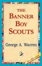 The Banner Boy Scouts - George A. Warren George a., Warren George a.