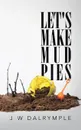 Let's Make Mud Pies - J W Dalrymple