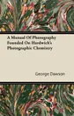 A Manual Of Photography Founded On Hardwich's Photographic Chemistry - George Dawson