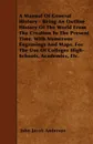 A Manual Of General History - Being An Outline History Of The World From The Creation To The Present Time. With Numerous Engravings And Maps. For The Use Of Colleges High-Schools, Academies, Etc. - John Jacob Anderson