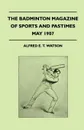 The Badminton Magazine Of Sports And Pastimes - May 1907 - Containing Chapters On. Principles Of Golf And Cricket, Hunting In Burton Country And Strange Stories Of Sport - Alfred E. T. Watson